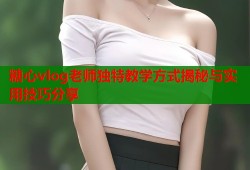 糖心vlog老师独特教学方式揭秘与实用技巧分享