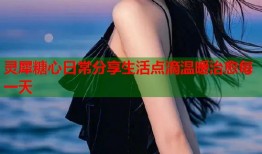 灵犀糖心日常分享生活点滴温暖治愈每一天