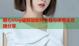糖心vlog破解版软件下载与使用全攻略分享