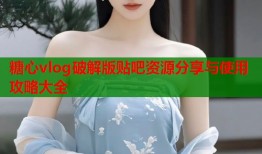 糖心vlog破解版贴吧资源分享与使用攻略大全