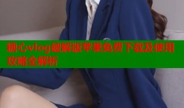 糖心vlog破解版苹果免费下载及使用攻略全解析